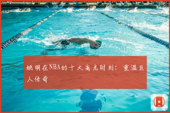 姚明在NBA的十大高光时刻:重温巨人传奇